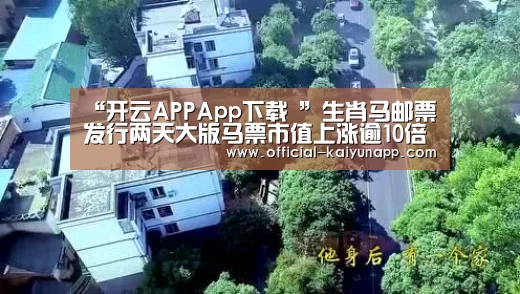 “开云APPApp下载 ”生肖马邮票发行两天大版马票市值上涨