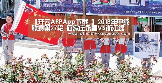 【开云APPApp下载 】2018年甲级联赛第27轮 石家庄永昌VS浙